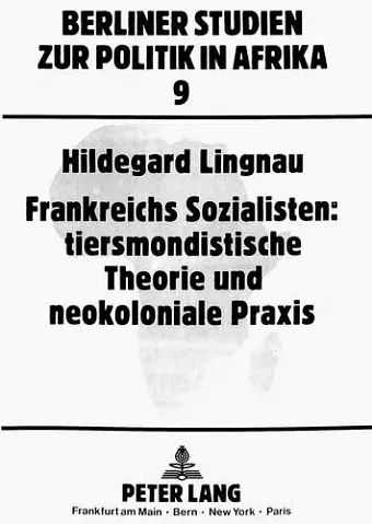 Frankreichs Sozialisten: Tiersmondistische Theorie Und Neokoloniale Praxis cover