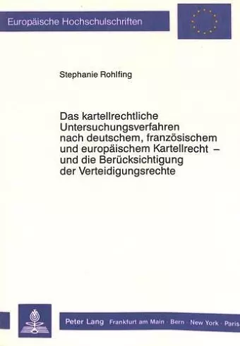 Das Kartellrechtliche Untersuchungsverfahren Nach Deutschem, Franzoesischem Und Europaeischem Kartellrecht - Und Die Beruecksichtigung Der Verteidigungsrechte cover