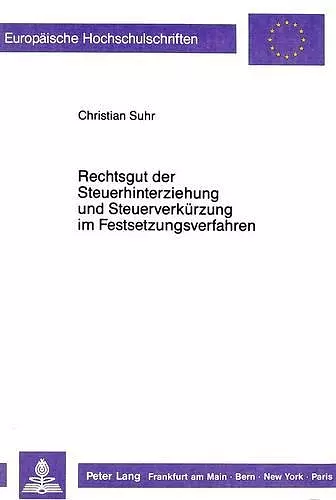 Rechtsgut Der Steuerhinterziehung Und Steuerverkuerzung Im Festsetzungsverfahren cover