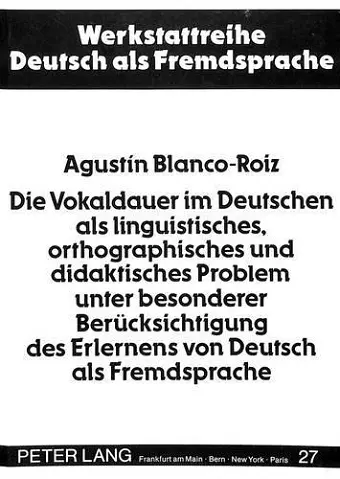 Die Vokaldauer Im Deutschen ALS Linguistisches, Orthographisches Und Didaktisches Problem Unter Besonderer Beruecksichtigung Des Erlernens Von Deutsch ALS Fremdsprache cover