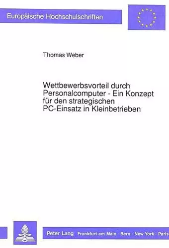 Wettbewerbsvorteil Durch Personalcomputer - Ein Konzept Fuer Den Strategischen Pc-Einsatz in Kleinbetrieben cover