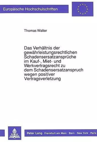 Das Verhaeltnis Der Gewaehrleistungsrechtlichen Schadensersatzansprueche Im Kauf-, Miet- Und Werkvertragsrecht Zu Dem Schadensersatzanspruch Wegen Positiver Vertragsverletzung cover