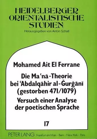 Die Ma'na - Theorie Bei 'Abdalqahir Al-Gurgani (Gestorben 471/1079) Versuch Einer Analyse Der Poetischen Sprache cover