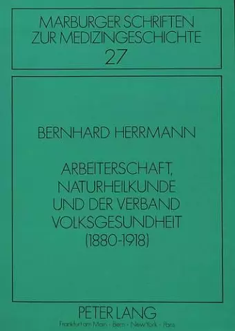 Arbeiterschaft, Naturheilkunde Und Der Verband Volksgesundheit (1880-1918) cover