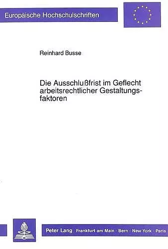 Die Ausschlußfrist Im Geflecht Arbeitsrechtlicher Gestaltungsfaktoren cover