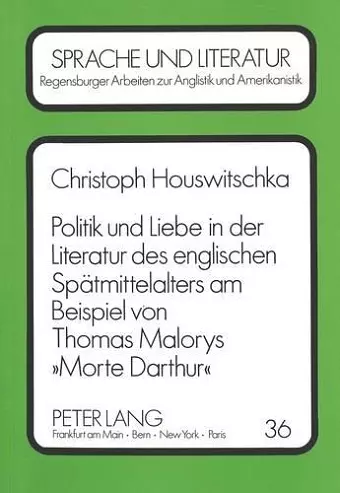 Politik Und Liebe in Der Literatur Des Englischen Spaetmittelalters Am Beispiel Von Thomas Malorys «Morte Darthur» cover