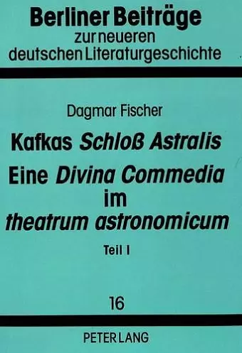 Kafkas «Schloß Astralis». Eine «Divina Commedia» Im «Theatrum Astronomicum» cover