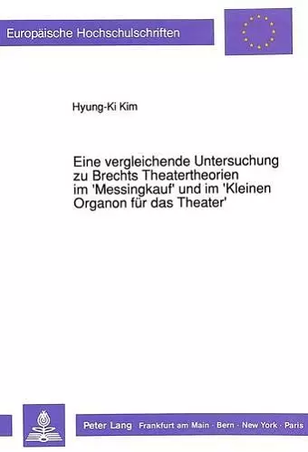 Eine Vergleichende Untersuchung Zu Brechts Theatertheorien Im 'Messingkauf' Und Im 'Kleinen Organon Fuer Das Theater' cover