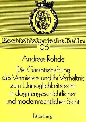 Die Garantiehaftung Des Vermieters Und Ihr Verhaeltnis Zum Unmoeglichkeitsrecht in Dogmengeschichtlicher Und Modernrechtlicher Sicht cover