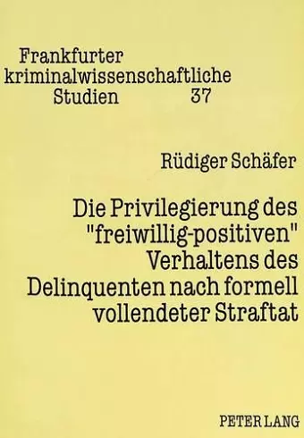 Die Privilegierung Des «Freiwillig-Positiven» Verhaltens Des Delinquenten Nach Formell Vollendeter Straftat cover