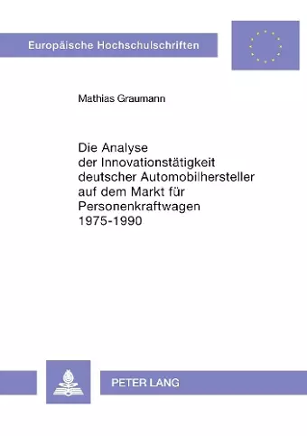 Die Analyse Der Innovationstaetigkeit Deutscher Automobilhersteller Auf Dem Markt Fuer Personenkraftwagen 1975-1990 cover