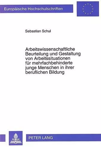 Arbeitswissenschaftliche Beurteilung Und Gestaltung Von Arbeitssituationen Fuer Mehrfachbehinderte Junge Menschen in Ihrer Beruflichen Bildung cover