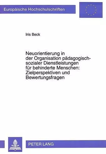 Neuorientierung in Der Organisation Paedagogisch-Sozialer Dienstleistungen Fuer Behinderte Menschen: - Zielperspektiven Und Bewertungsfragen cover