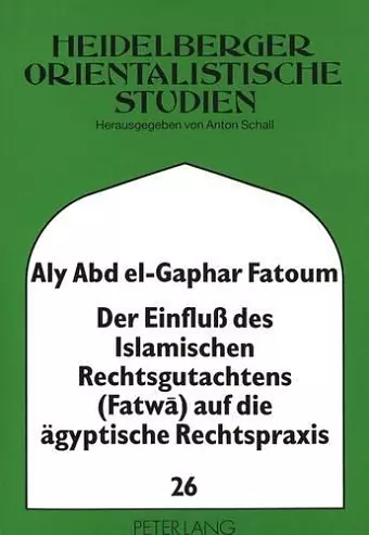 Der Einfluß Des Islamischen Rechtsgutachtens (Fatwa) Auf Die Aegyptische Rechtspraxis cover