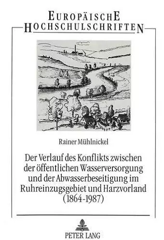 Der Verlauf Des Konflikts Zwischen Der Oeffentlichen Wasserversorgung Und Der Abwasserbeseitigung Im Ruhreinzugsgebiet Und Harzvorland (1864-1987) cover