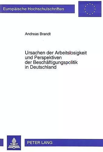 Ursachen Der Arbeitslosigkeit Und Perspektiven Der Beschaeftigungspolitik in Deutschland cover