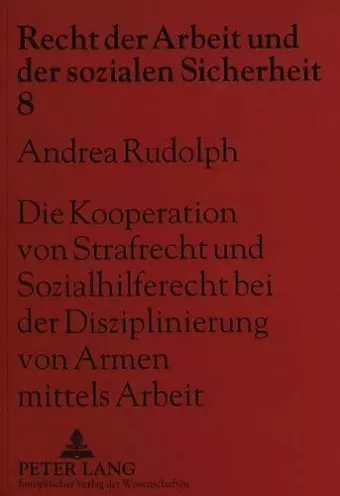 Die Kooperation Von Strafrecht Und Sozialhilferecht Bei Der Disziplinierung Von Armen Mittels Arbeit cover