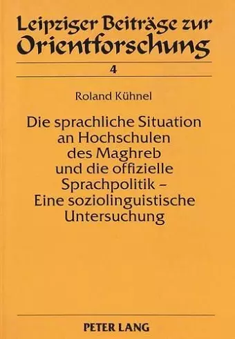 Die Sprachliche Situation an Hochschulen Des Maghreb Und Die Offizielle Sprachpolitik - Eine Soziolinguistische Untersuchung cover