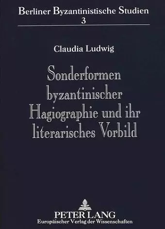 Sonderformen Byzantinischer Hagiographie Und Ihr Literarisches Vorbild cover