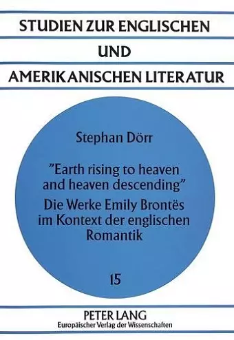 «Earth Rising to Heaven and Heaven Descending»- Die Werke Emily Brontës Im Kontext Der Englischen Romantik cover