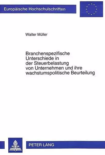 Branchenspezifische Unterschiede in Der Steuerbelastung Von Unternehmen Und Ihre Wachstumspolitische Beurteilung cover