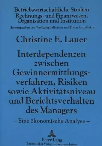 Interdependenzen Zwischen Gewinnermittlungsverfahren, Risiken Sowie Aktivitaetsniveau Und Berichtsverhalten Des Managers cover