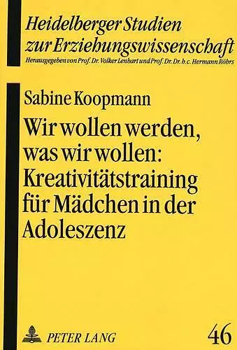 Wir Wollen Werden, Was Wir Wollen: - Kreativitaetstraining Fuer Maedchen in Der Adoleszenz ALS Paedagogische Intervention Zur Staerkung Des Selbstkonzeptes cover