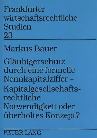 Glaeubigerschutz Durch Eine Formelle Nennkapitalziffer - - Kapitalgesellschaftsrechtliche Notwendigkeit Oder Ueberholtes Konzept? cover