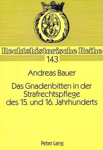 Das Gnadenbitten in Der Strafrechtspflege Des 15. Und 16. Jahrhunderts cover