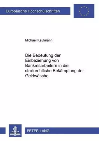 Die Bedeutung Der Einbeziehung Von Bankmitarbeitern in Die Strafrechtliche Bekaempfung Der Geldwaesche cover