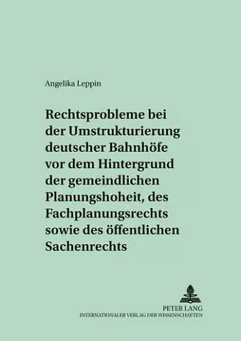 Rechtsprobleme Bei Der Umstrukturierung Deutscher Bahnhoefe VOR Dem Hintergrund Der Gemeindlichen Planungshoheit, Des Fachplanungsrechts Sowie Des Oeffentlichen Sachenrechts cover