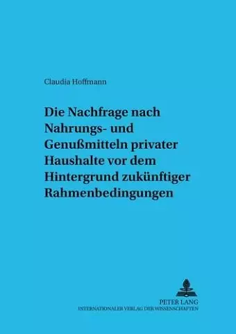 Die Nachfrage Nach Nahrungs- Und Genußmitteln Privater Haushalte VOR Dem Hintergrund Zukuenftiger Rahmenbedingungen cover