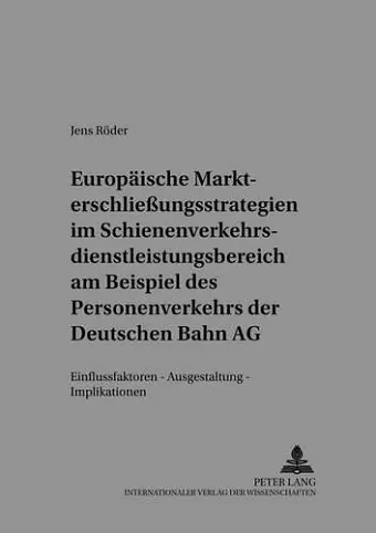 Europaeische Markterschließungsstrategien Im Schienenverkehrsdienstleistungsbereich Am Beispiel Des Personenverkehrs Der Deutschen Bahn AG cover