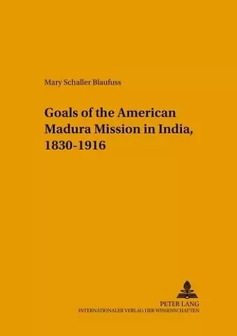 Changing Goals of the American Madura Mission in India, 1830-1916 cover