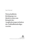 Die Wirtschaftliche Betaetigung Von Idealvereinen Am Beispiel Der Ausgliederungsvorhaben Der Fußballbundesligavereine cover