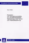 Reduktion Von Simulationsmodellen Zur Simulationsbasierten Optimierung in Der Termin- Und Kapazitaetsplanung cover