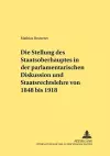 Die Stellung Des Staatsoberhauptes in Der Parlamentarischen Diskussion Und Staatsrechtslehre Von 1848 Bis 1918 cover