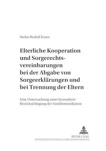 Elterliche Kooperation Und Sorgerechtsvereinbarungen Bei Der Abgabe Von Sorgeerklaerungen Und Bei Trennung Der Eltern cover