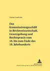 Das Kommissionsgeschaeft in Rechtswissenschaft, Gesetzgebung Und Rechtspraxis Vom 16. Bis Zum Ende Des 18. Jahrhunderts cover