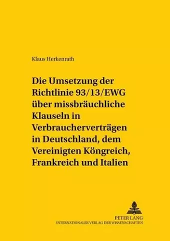 Die Umsetzung Der Richtlinie 93/13/Ewg Ueber Missbraeuchliche Klauseln in Verbrauchervertraegen in Deutschland, Dem Vereinigten Koenigreich, Frankreich Und Italien cover