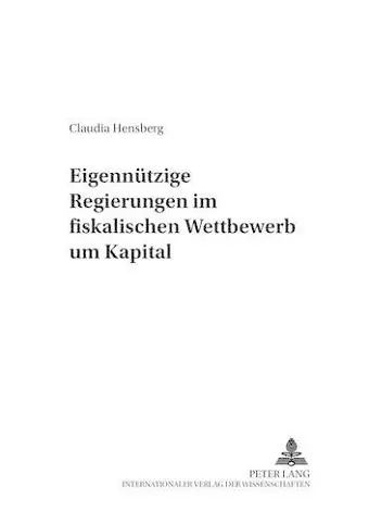 Eigennuetzige Regierungen Im Fiskalischen Wettbewerb Um Kapital cover