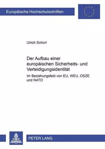 Der Aufbau Einer Europaeischen Sicherheits- Und Verteidigungsidentitaet Im Beziehungsgeflecht Von Eu, Weu, Osze Und NATO cover