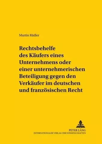 Rechtsbehelfe Des Kaeufers Eines Unternehmens Oder Einer Unternehmerischen Beteiligung Gegen Den Verkaeufer Im Deutschen Und Franzoesischen Recht cover