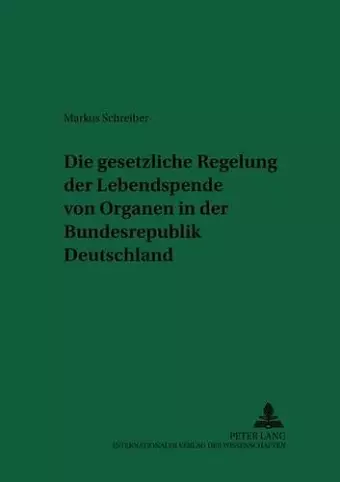 Die Gesetzliche Regelung Der Lebendspende Von Organen in Der Bundesrepublik Deutschland cover