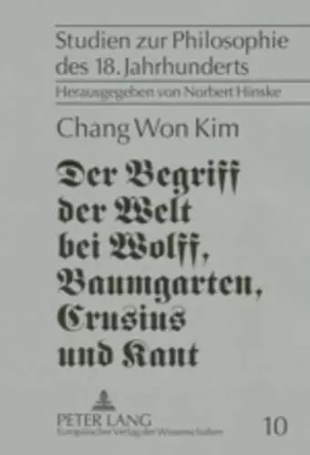 Der Begriff Der Welt Bei Wolff, Baumgarten, Crusius Und Kant cover