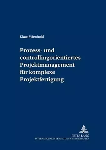 Prozess- Und Controllingorientiertes Projektmanagement Fuer Komplexe Projektfertigung cover