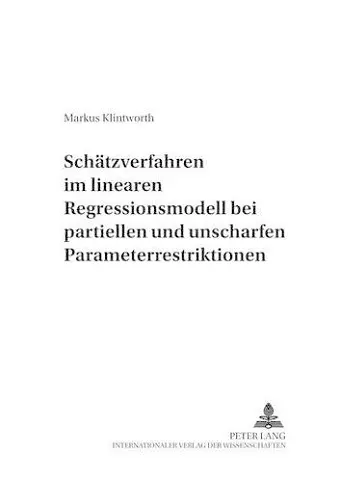 Schaetzverfahren Im Linearen Regressionsmodell Bei Partiellen Und Unscharfen Parameterrestriktionen cover