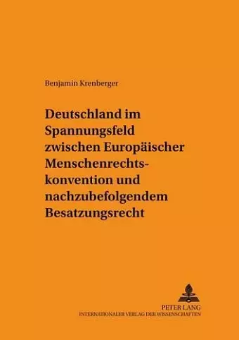 Deutschland Im Spannungsfeld Zwischen Europaeischer Menschenrechtskonvention Und Nachzubefolgendem Besatzungsrecht cover