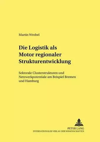 Die Logistik ALS Motor Regionaler Strukturentwicklung cover