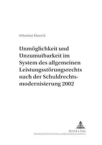 Unmoeglichkeit Und Unzumutbarkeit Im System Des Allgemeinen Leistungsstoerungsrechts Nach Der Schuldrechtsmodernisierung 2002 cover